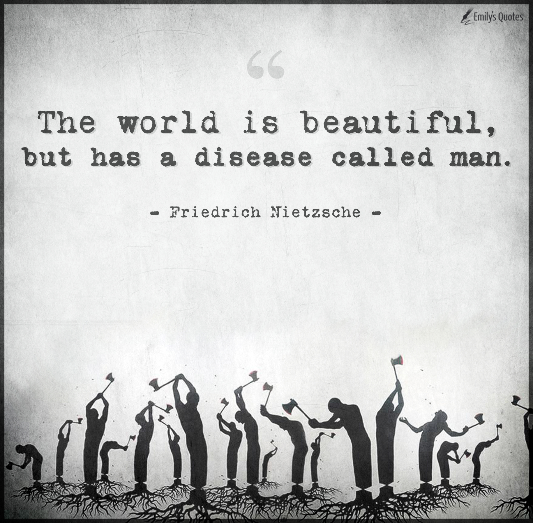 The world is beautiful, but has a disease called man
