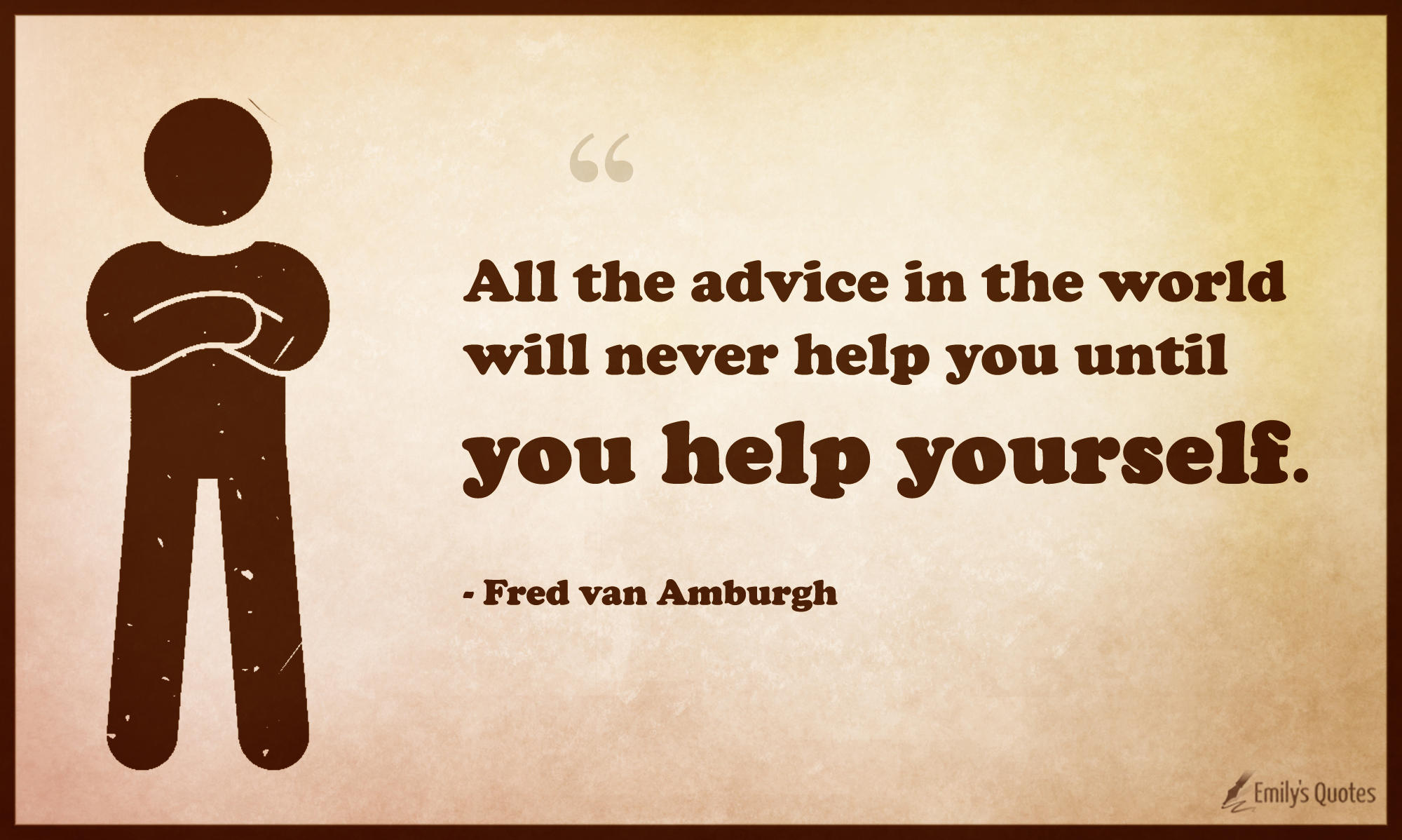 All the advice in the world will never help you until you help yourself
