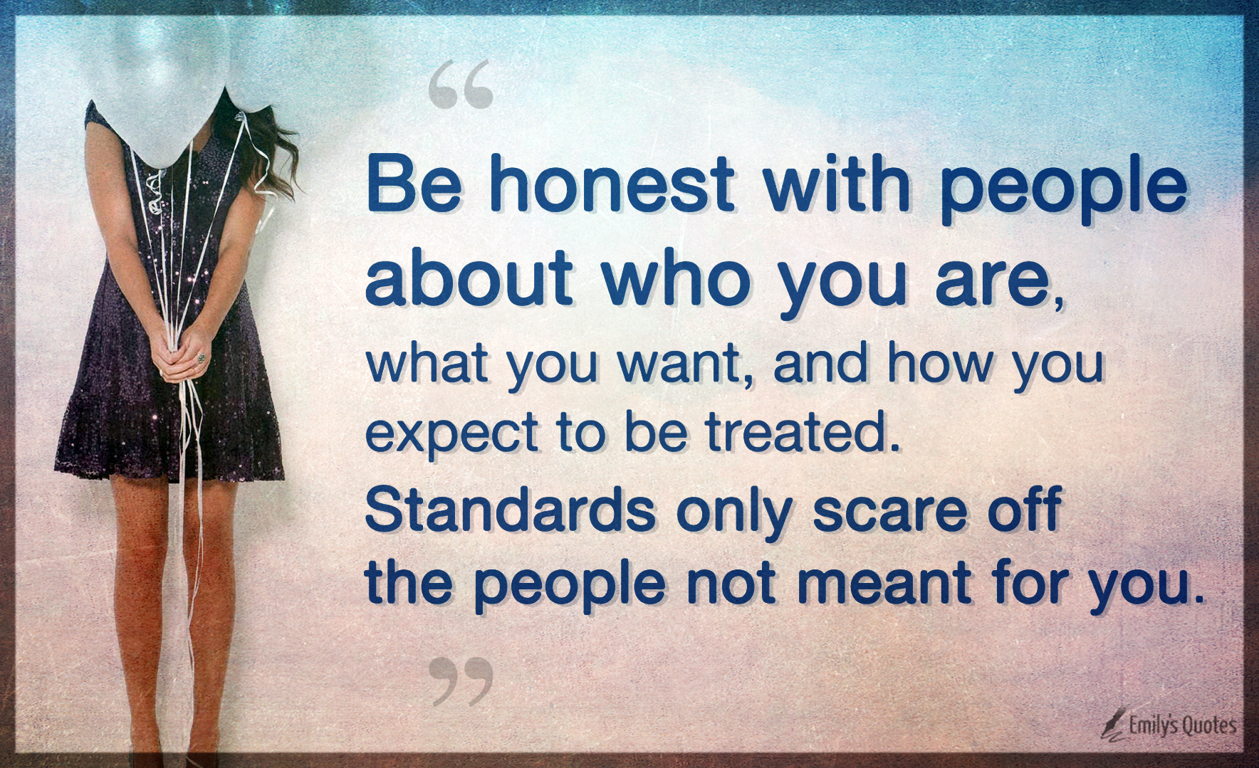 Be honest with people about who you are, what you want, and how you expect to be treated