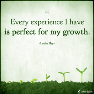 Every experience I have is perfect for my growth | Popular ...