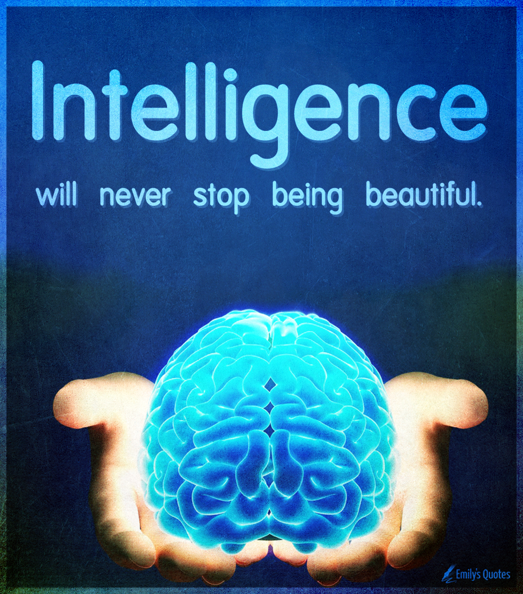 Intelligence will never stop being beautiful