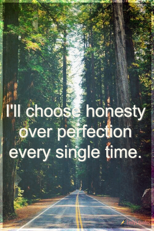 I’ll choose honesty over perfection every single time