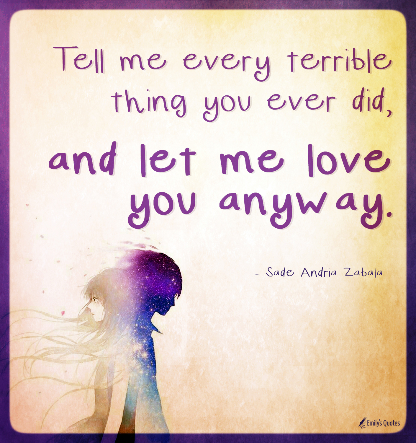Tell me every terrible thing you ever did, and let me love you anyway