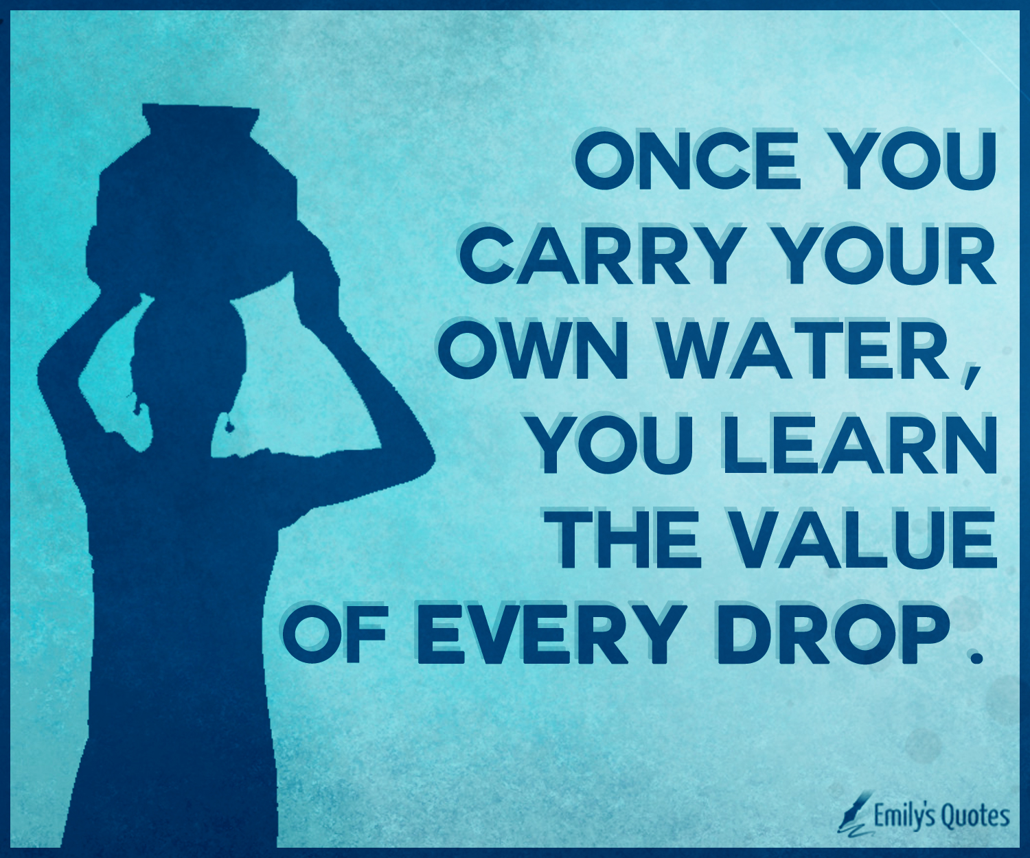 Once you carry your own water, you learn the value of every drop