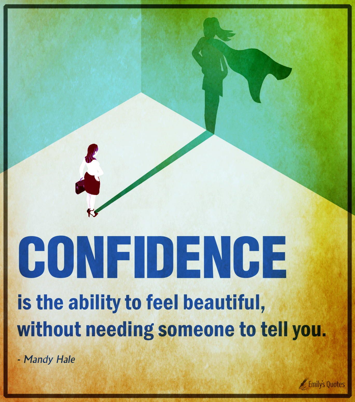 Confidence is the ability to feel beautiful, without needing someone to tell you