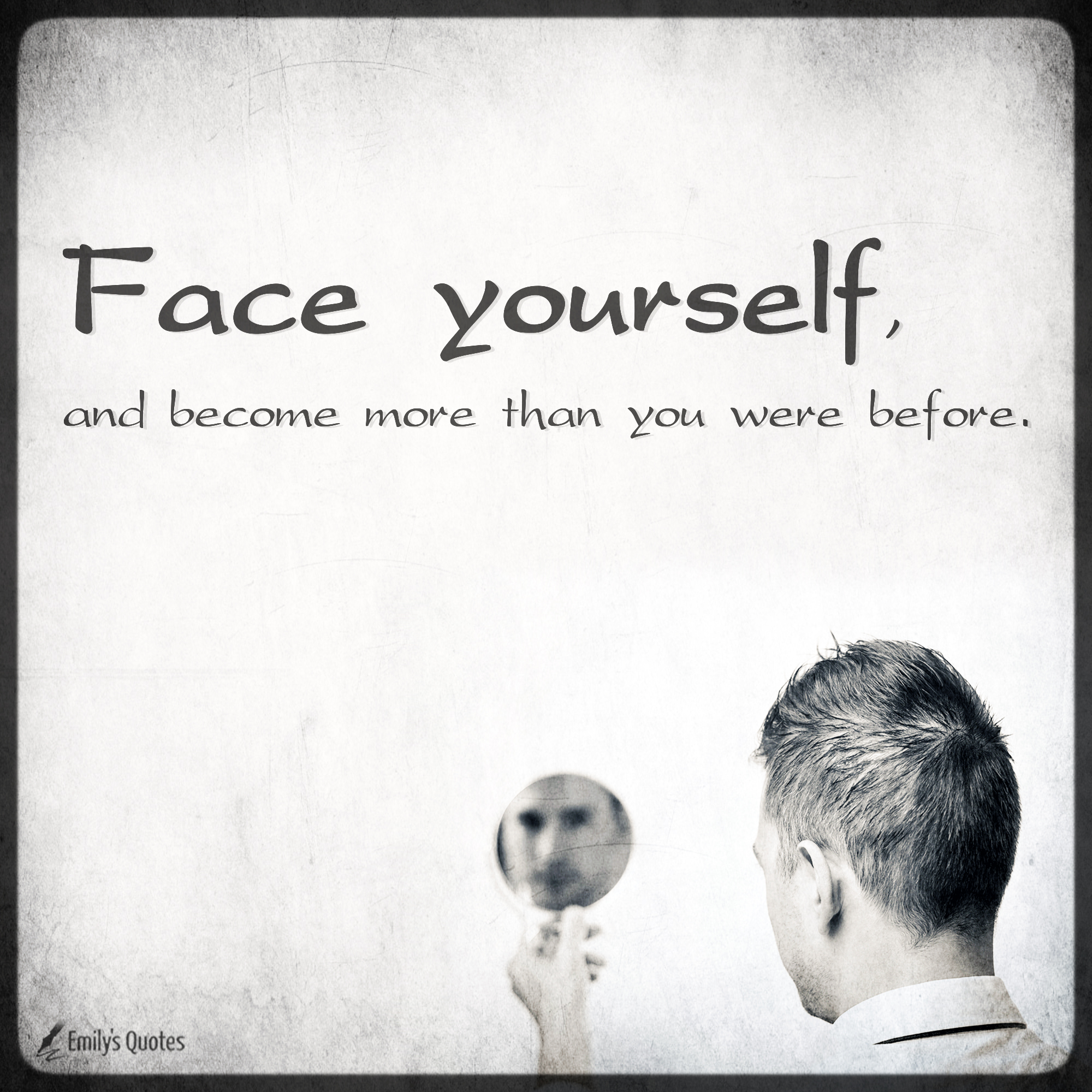 Face yourself, and become more than you were before