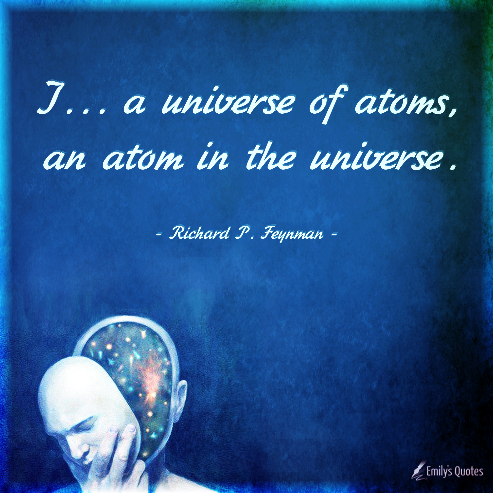 I… a universe of atoms, an atom in the universe