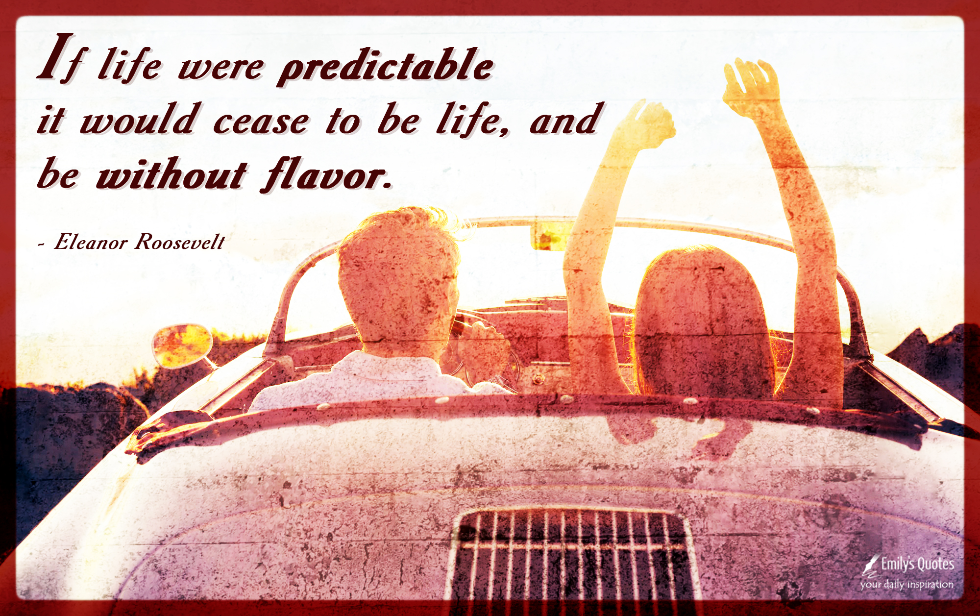 If life were predictable it would cease to be life, and be without flavor