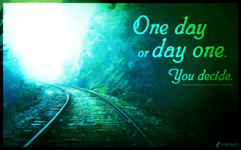 One day or day one. You decide | Popular inspirational quotes at ...