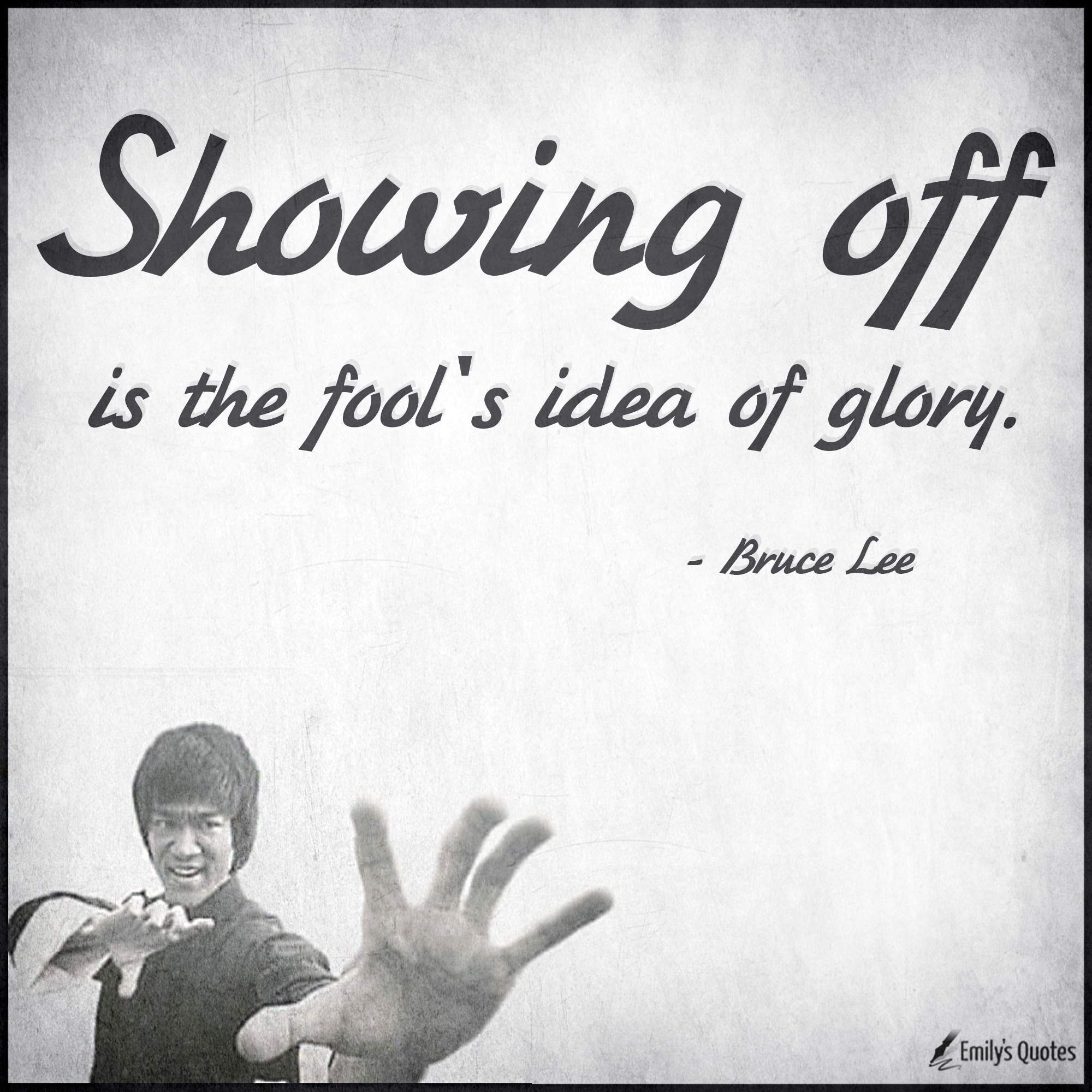 Showing off is the fool’s idea of glory