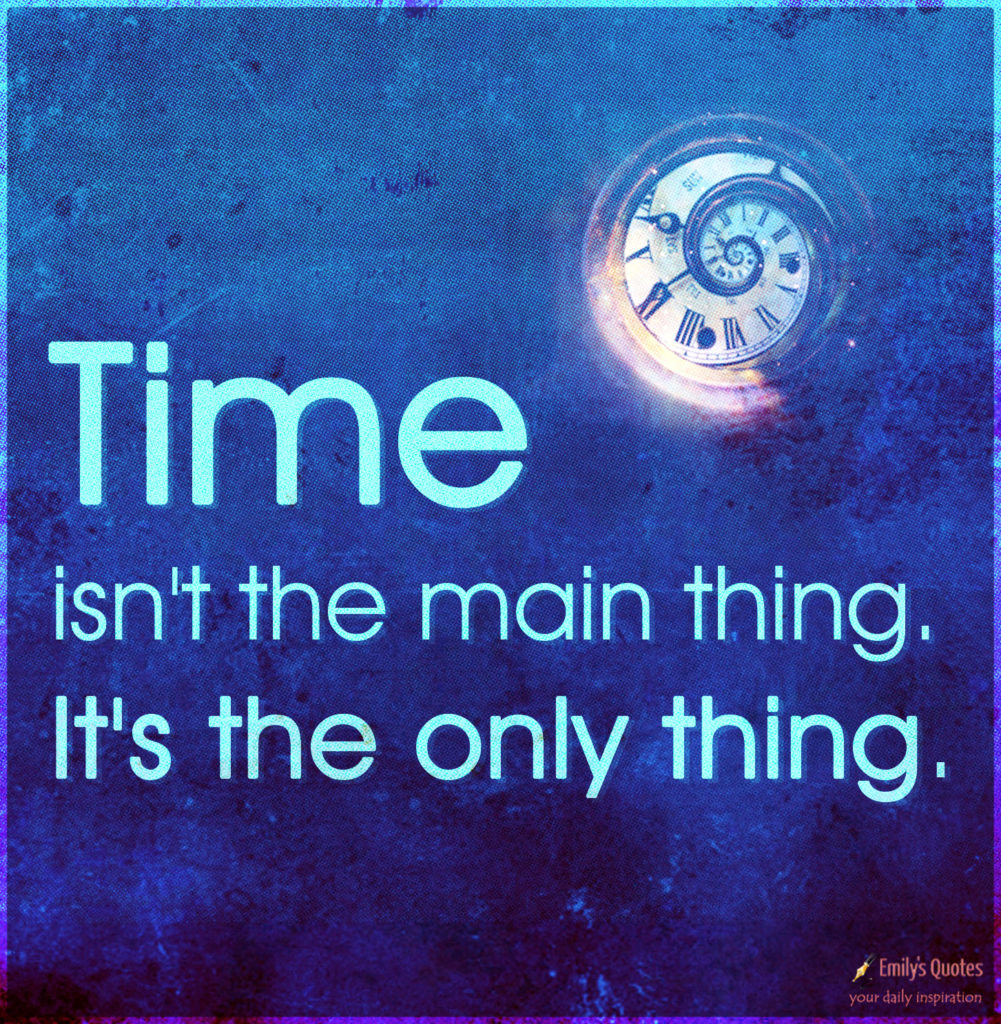 time-isn-t-the-main-thing-it-s-the-only-thing-popular-inspirational