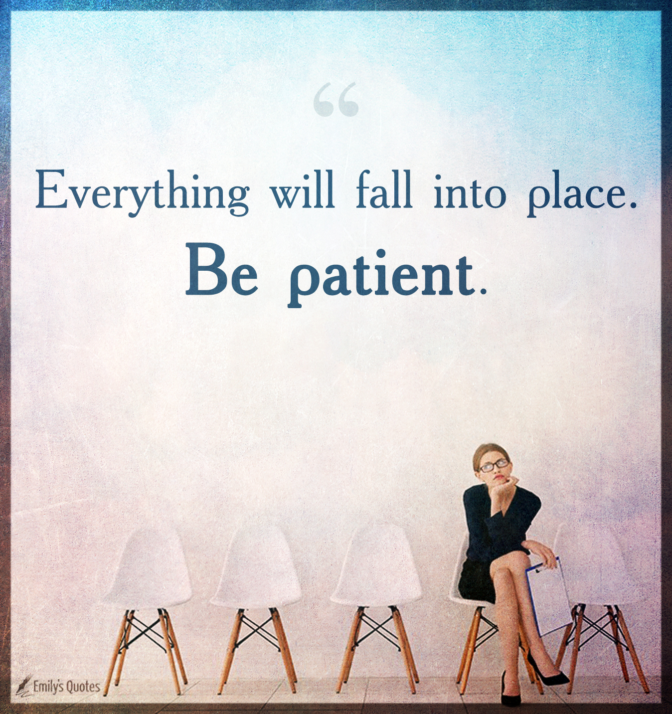 Everything will fall into place. Be patient
