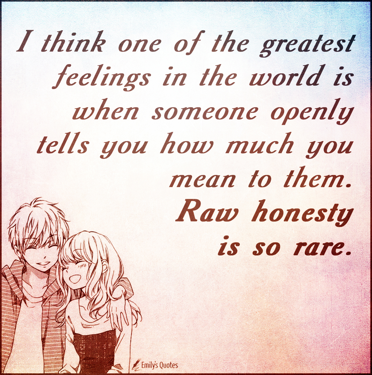 I think one of the greatest feelings in the world is when someone openly