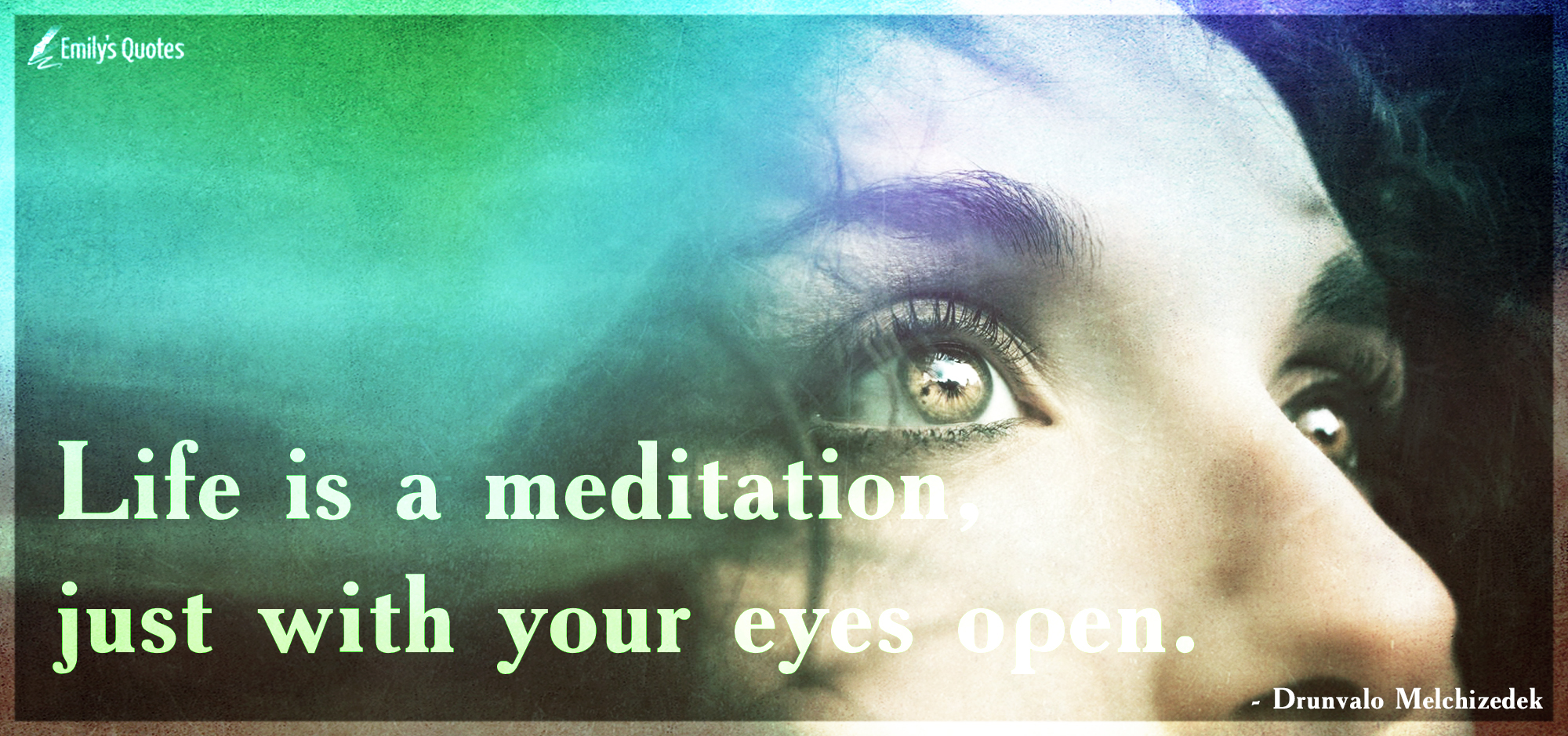 Life is a meditation, just with your eyes open