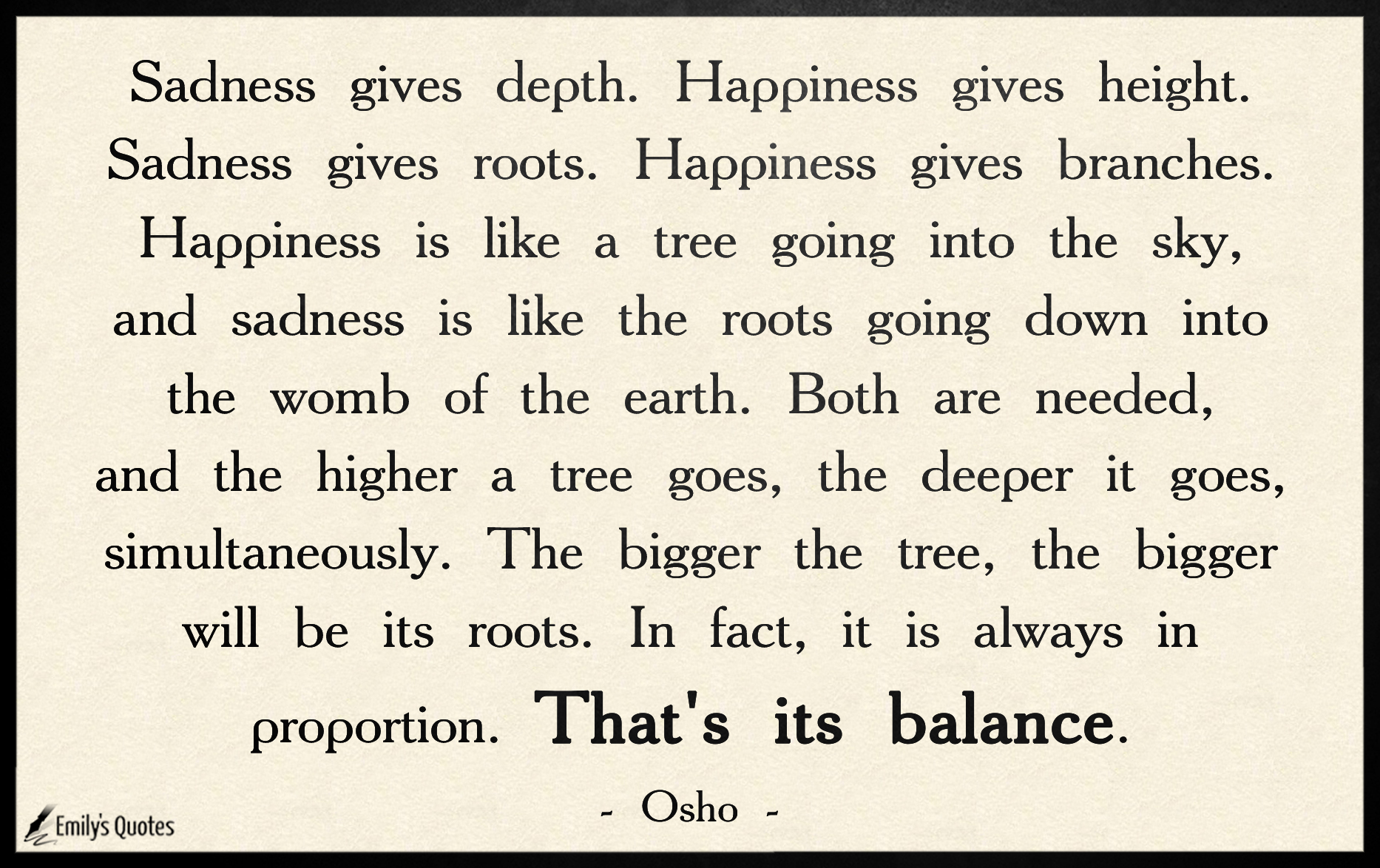Sadness gives depth. Happiness gives height. Sadness gives roots. Happiness