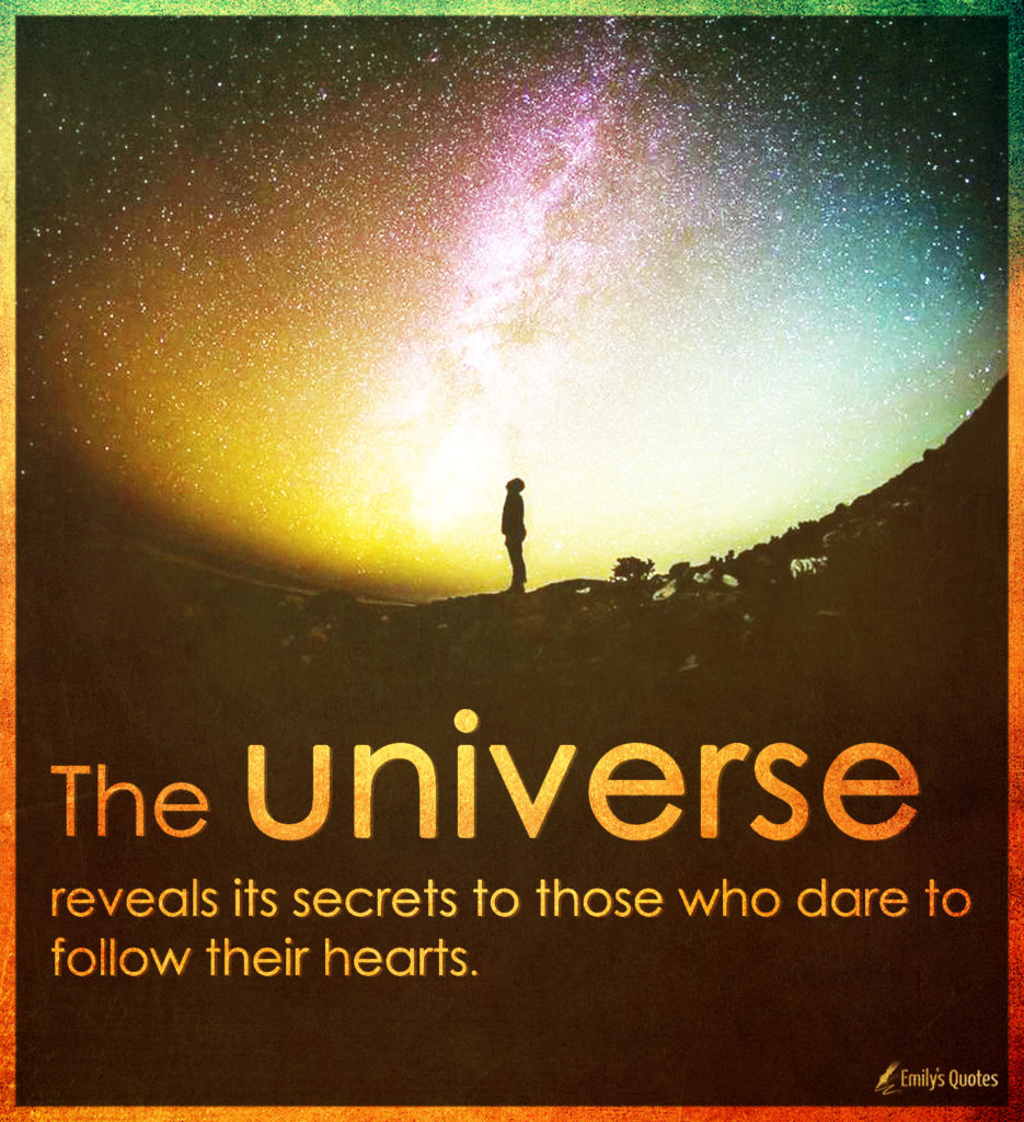 The Universe Reveals Its Secrets To Those Who Dare To Follow Their 