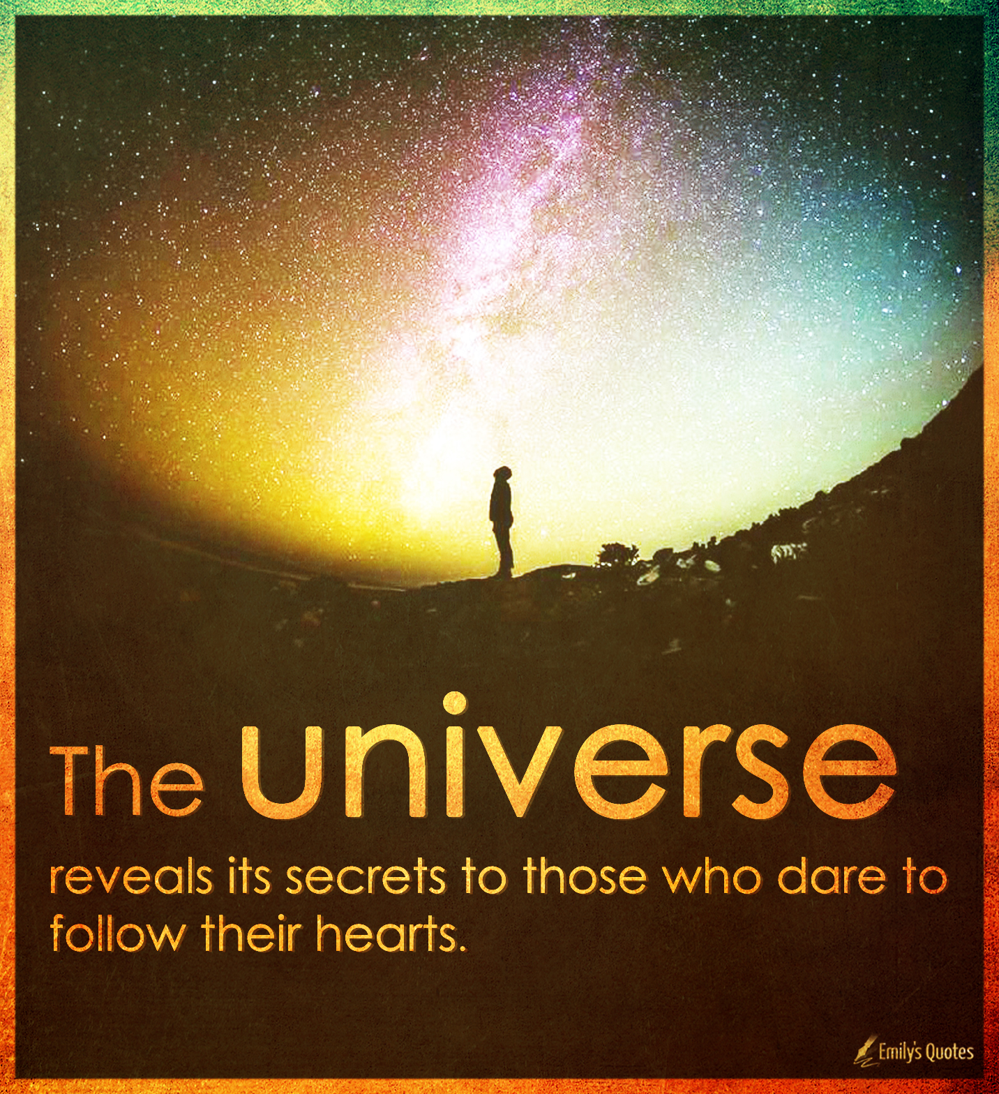 The universe reveals its secrets to those who dare to follow their hearts