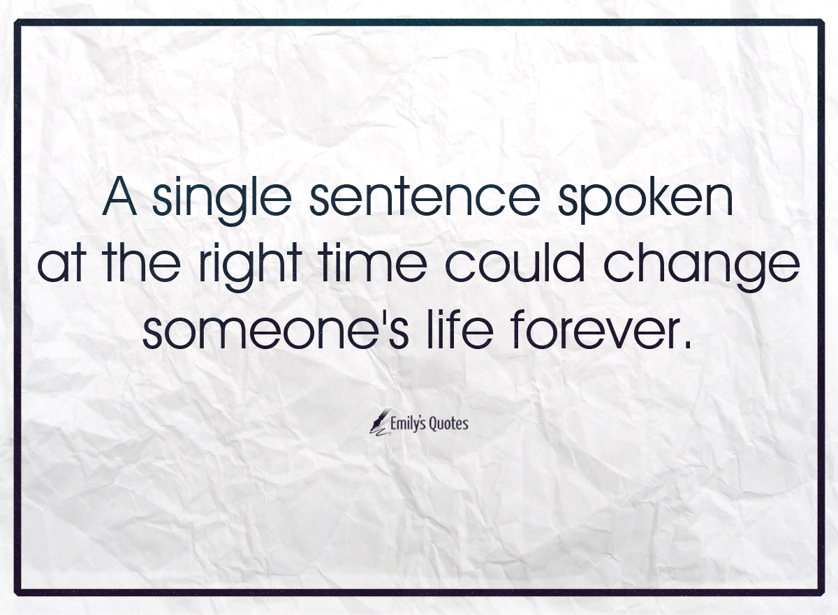 A single sentence spoken at the right time could change someone’s life forever