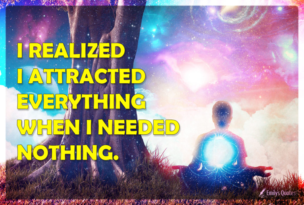 I Realized I Attracted Everything When I Needed Nothing 