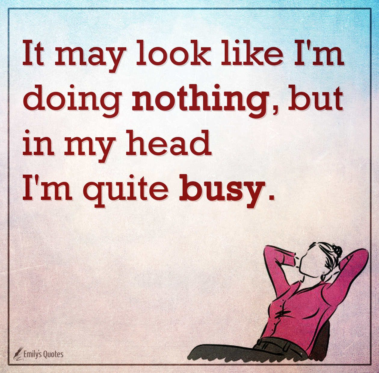 It may look like I’m doing nothing, but in my head I’m quite busy