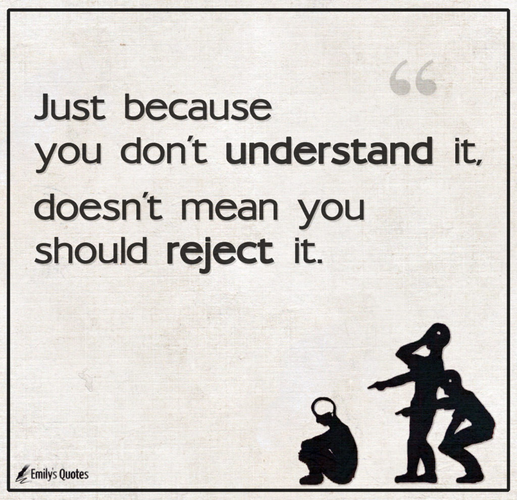 Just Because You Dont Understand It Doesnt Mean You Should Reject It Popular Inspirational