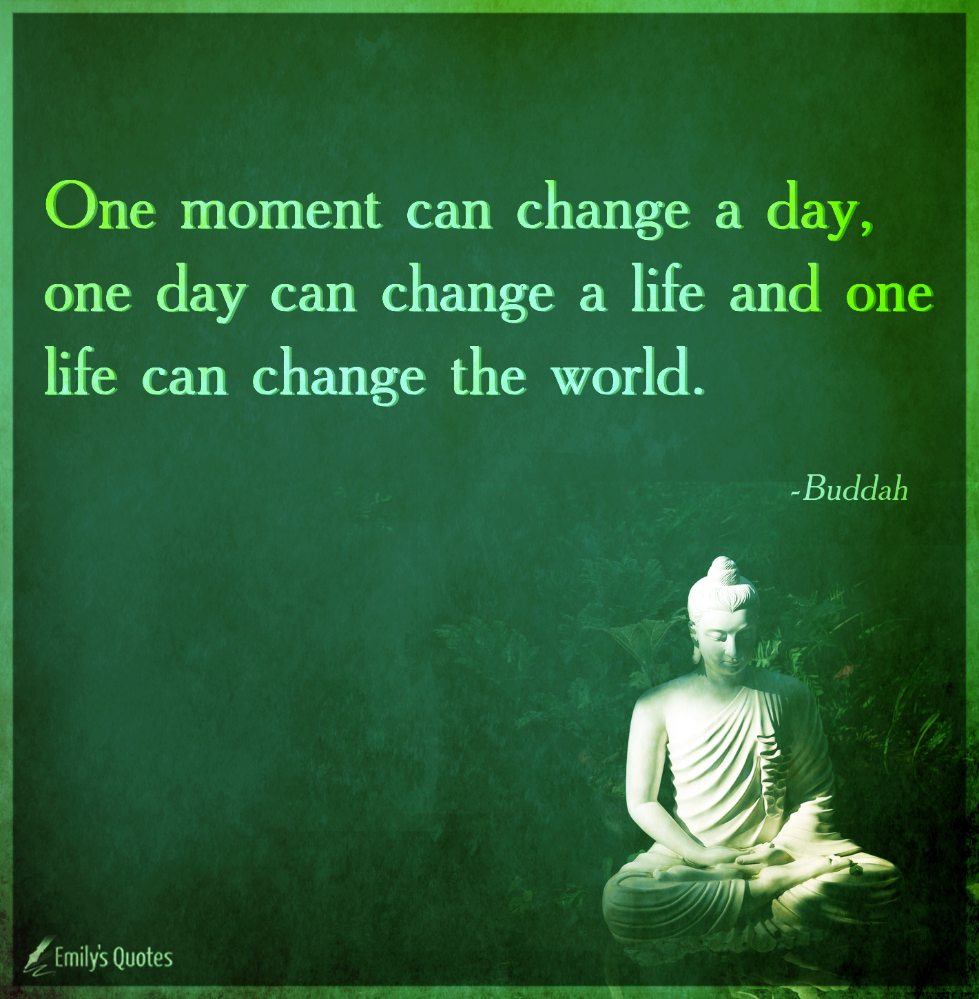 One moment can change a day, one day can change a life and one life can ...