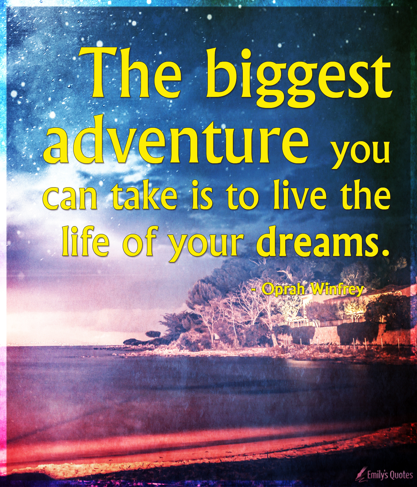 The biggest adventure you can take is to live the life of your dreams