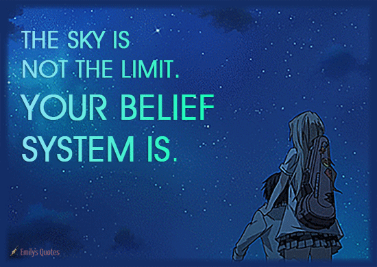 The sky is not the limit. Your belief system is