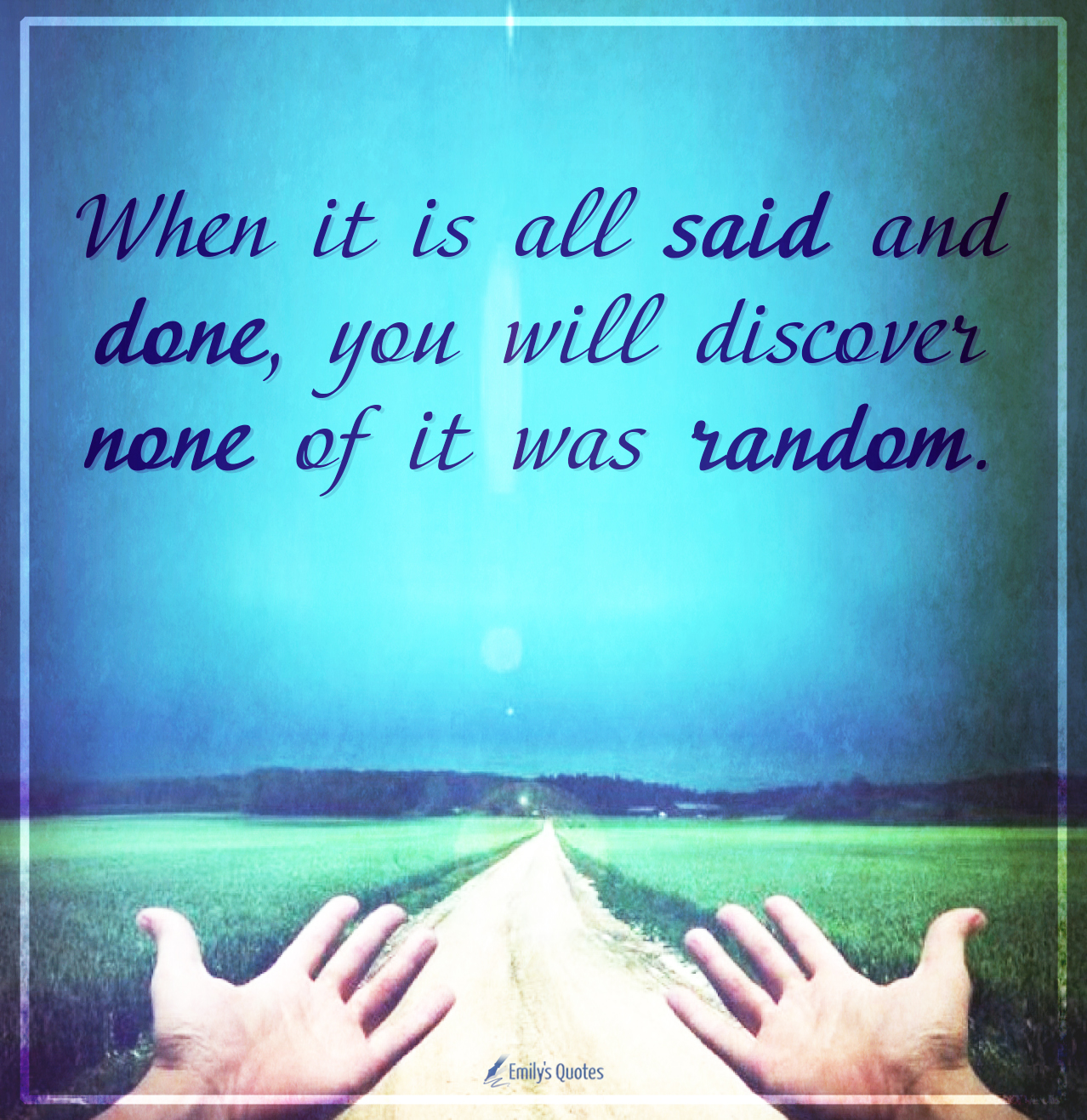 When it is all said and done, you will discover none of it was random