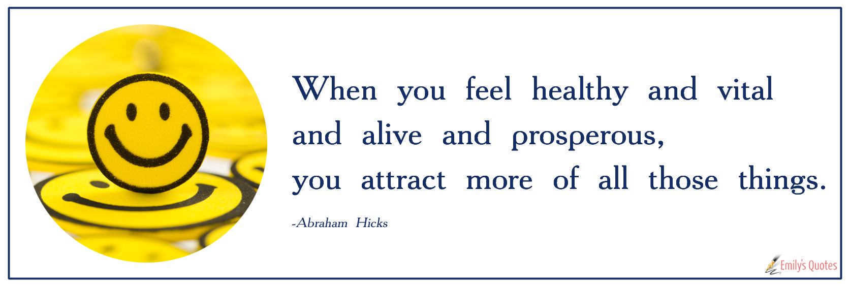 When you feel healthy and vital and alive and prosperous, you attract
