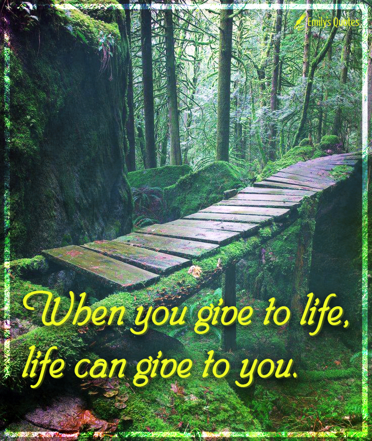 When you give to life, life can give to you | Popular inspirational ...