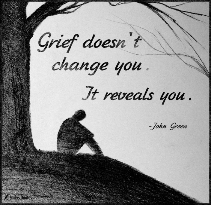 Grief doesn’t change you. It reveals you