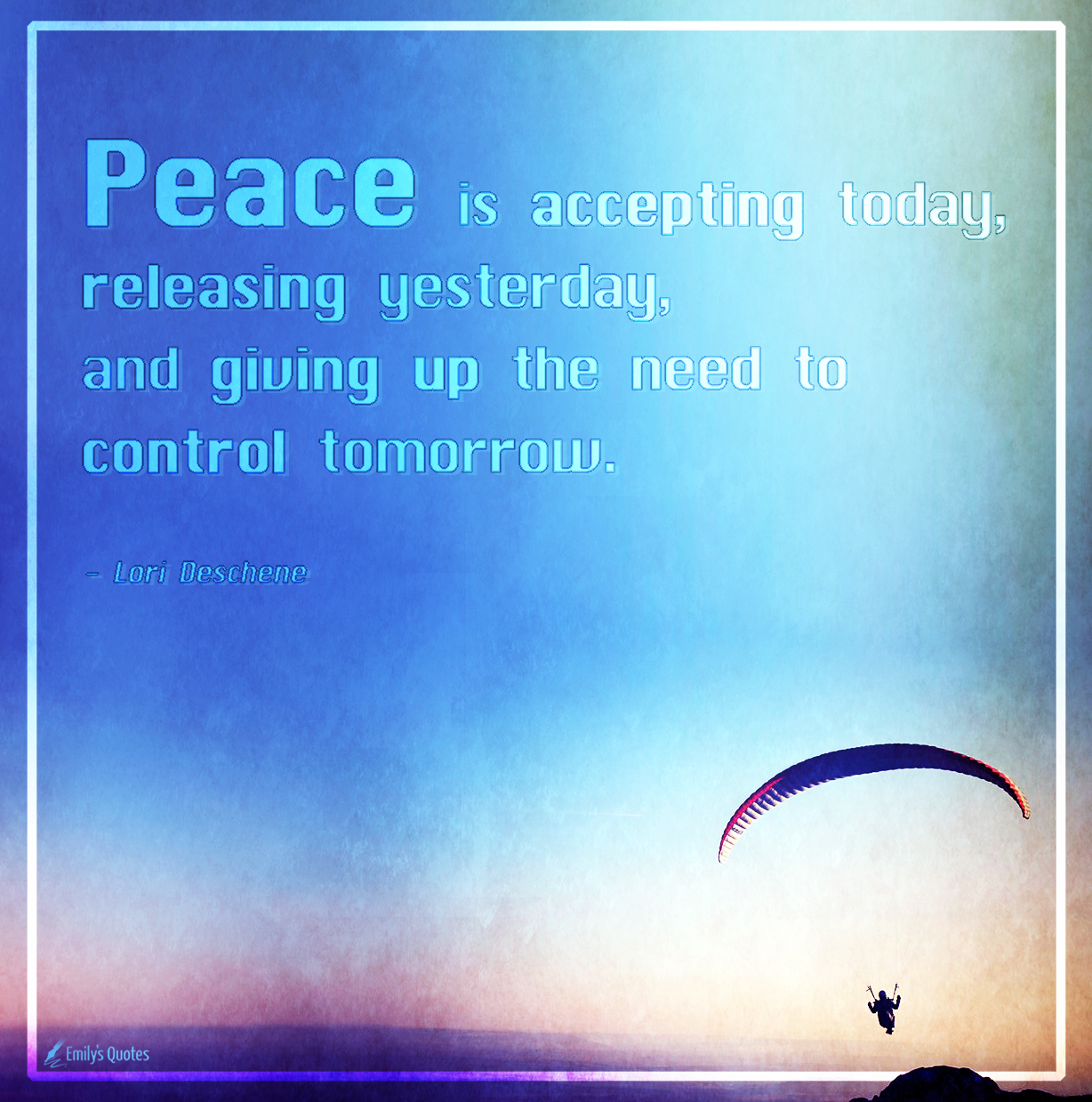 Peace is accepting today, releasing yesterday, and giving up the need to control tomorrow