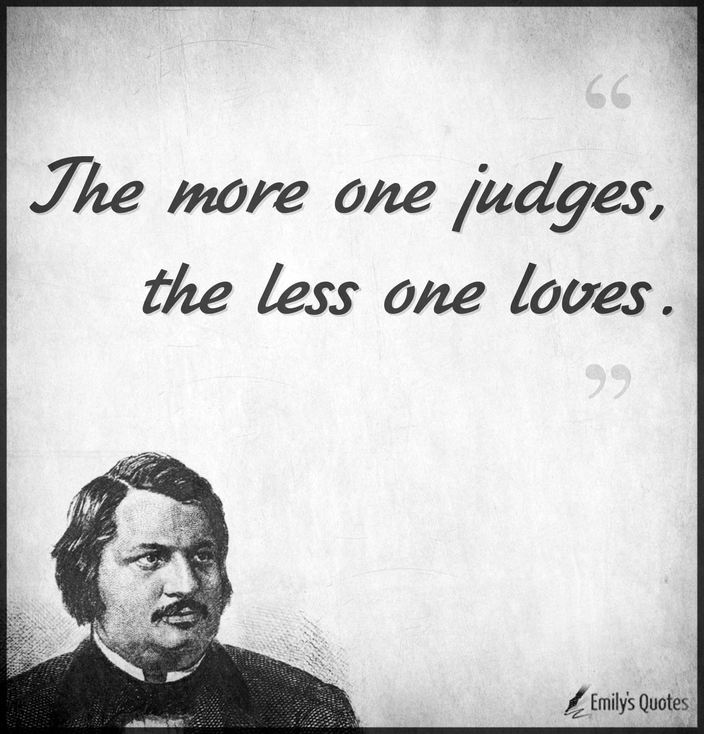 The more one judges, the less one loves