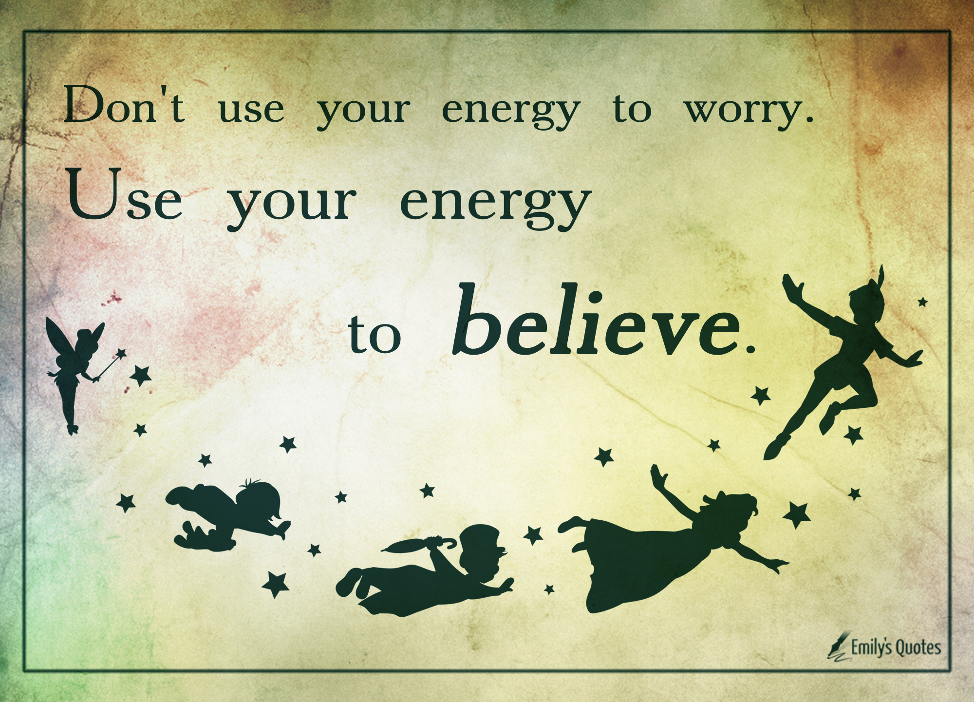 Don’t use your energy to worry. Use your energy to believe