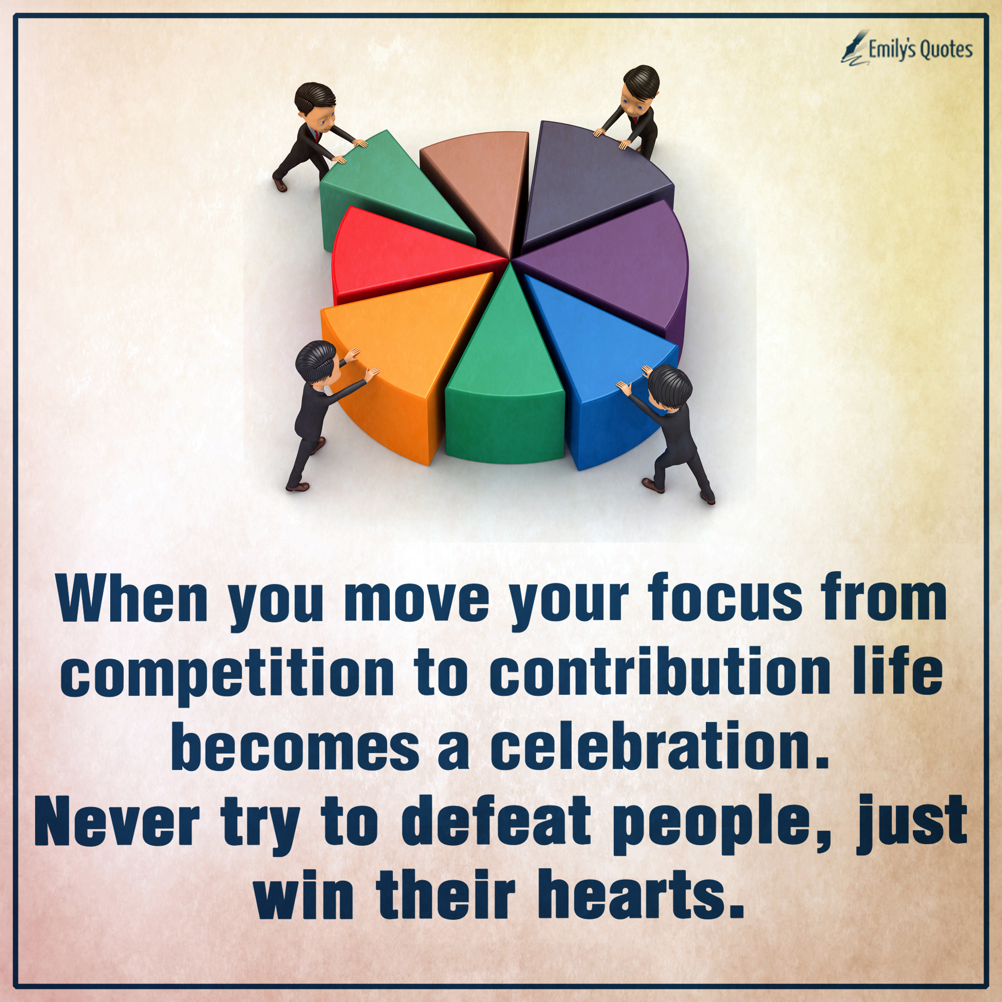 When you move your focus from competition to contribution life becomes a celebration. Never