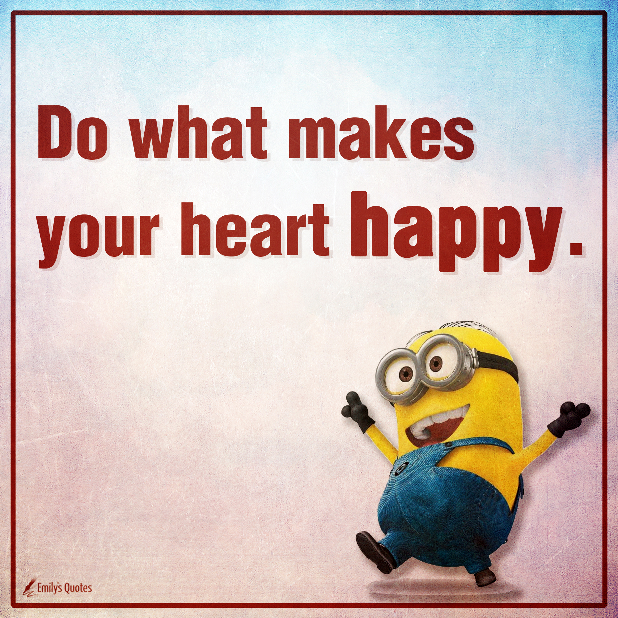 Do what makes your heart happy
