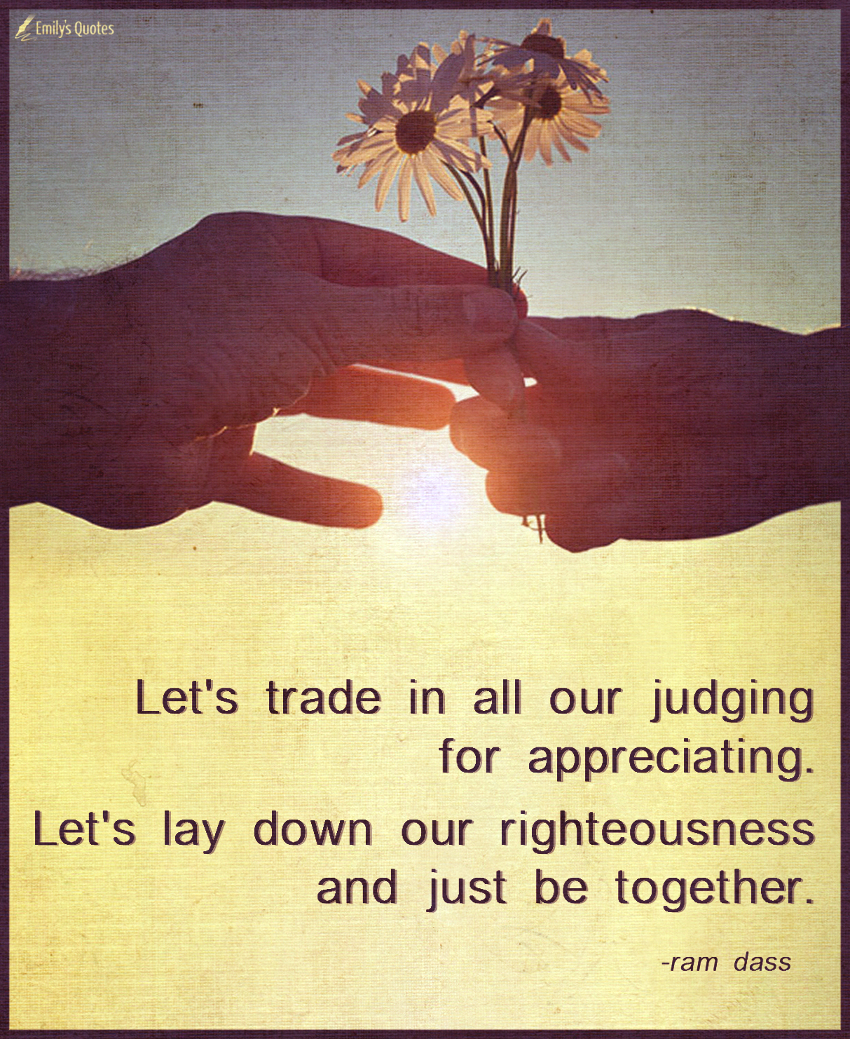 Let’s trade in all our judging for appreciating. Let’s lay down our