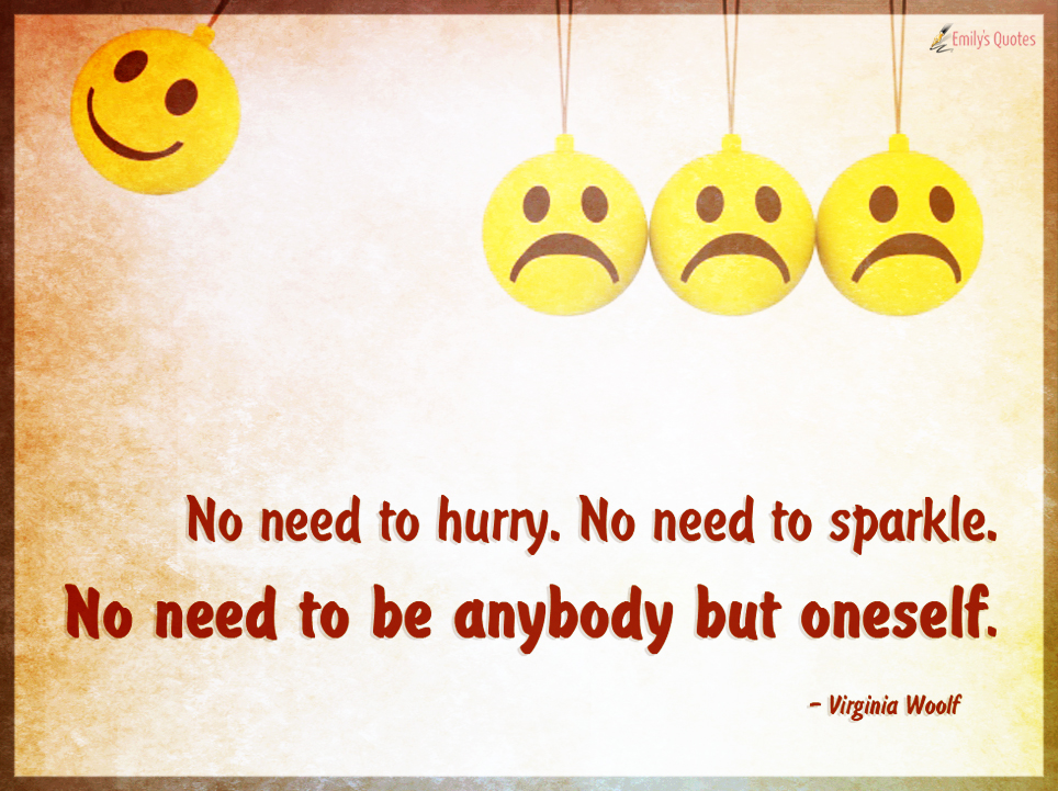 No need to hurry. No need to sparkle. No need to be anybody but oneself