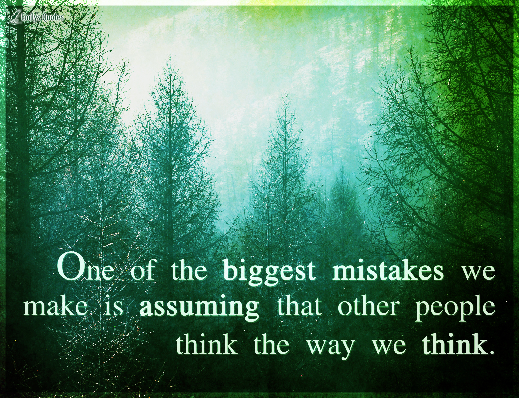 One of the biggest mistakes we make is assuming that other