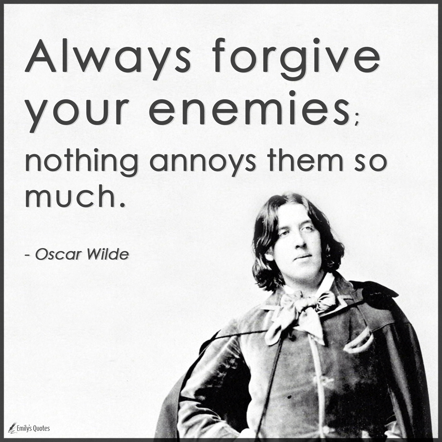 Always forgive your enemies; nothing annoys them so much