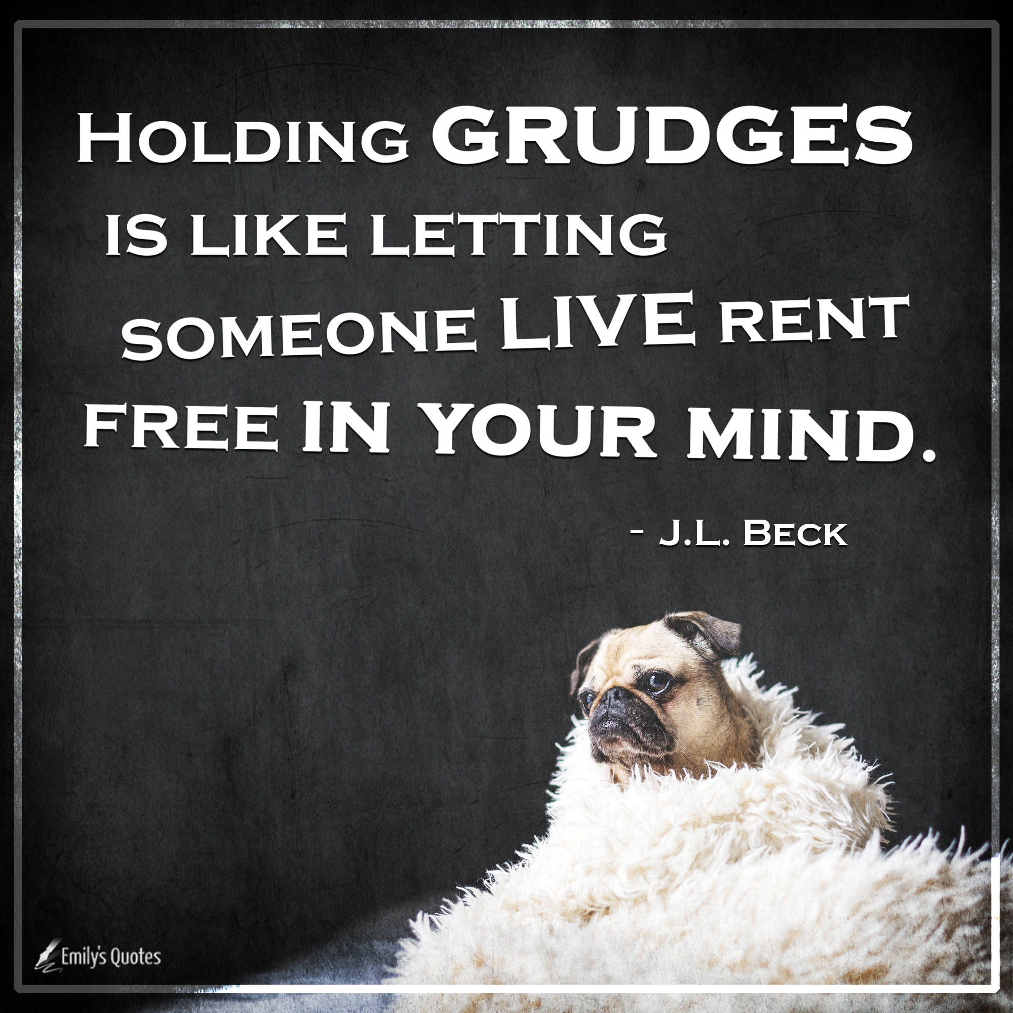 Holding grudges is like letting someone live rent free in your mind