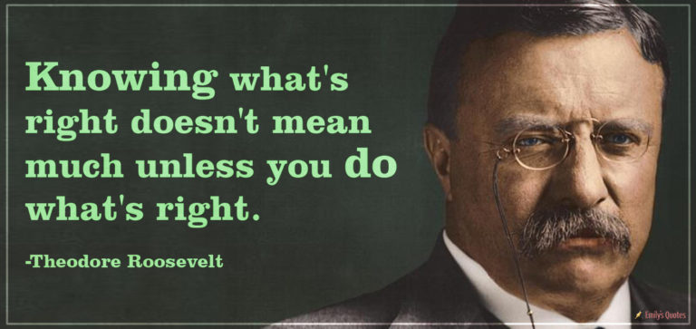 Knowing what’s right doesn’t mean much unless you do what’s right ...