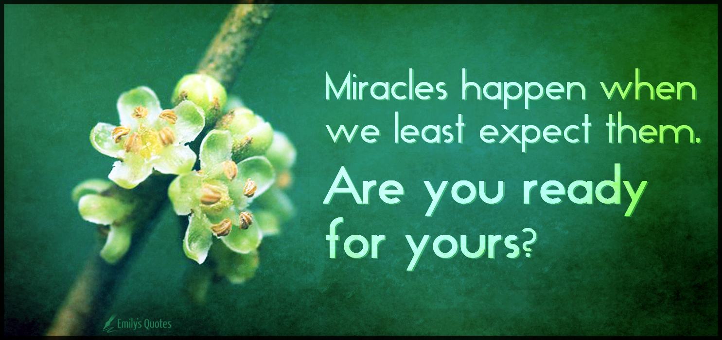 Miracles happen when we least expect them. Are you ready for yours
