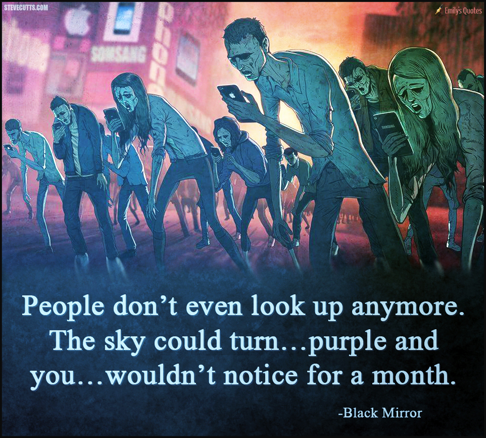People don’t even look up anymore. The sky could turn…purple and