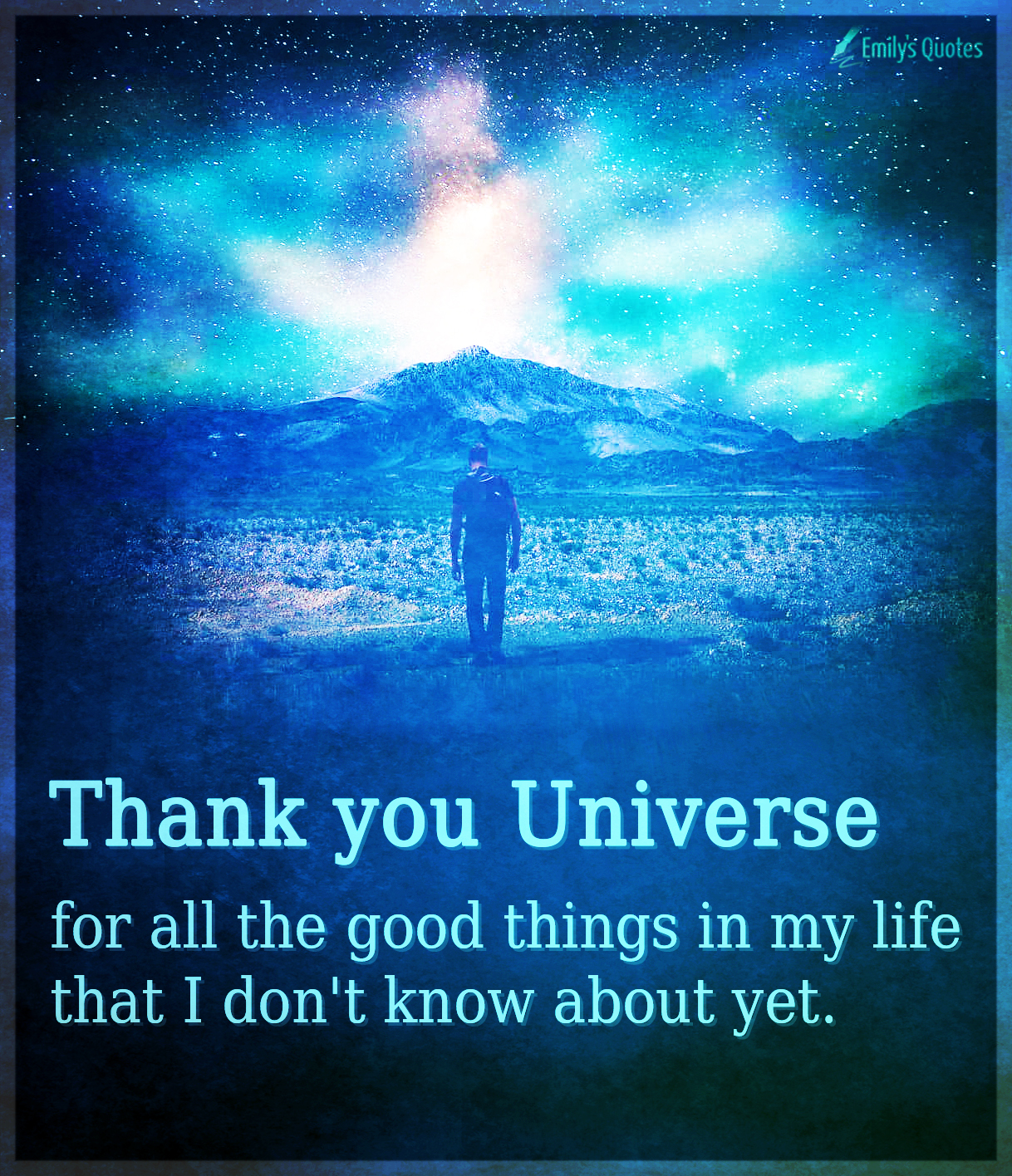 Thank you Universe for all the good things in my life that I don’t know about yet