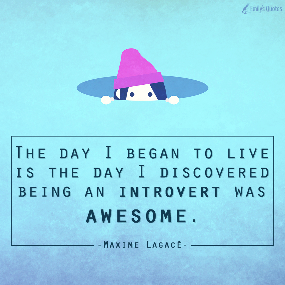 The day I began to live is the day I discovered being an introvert was awesome