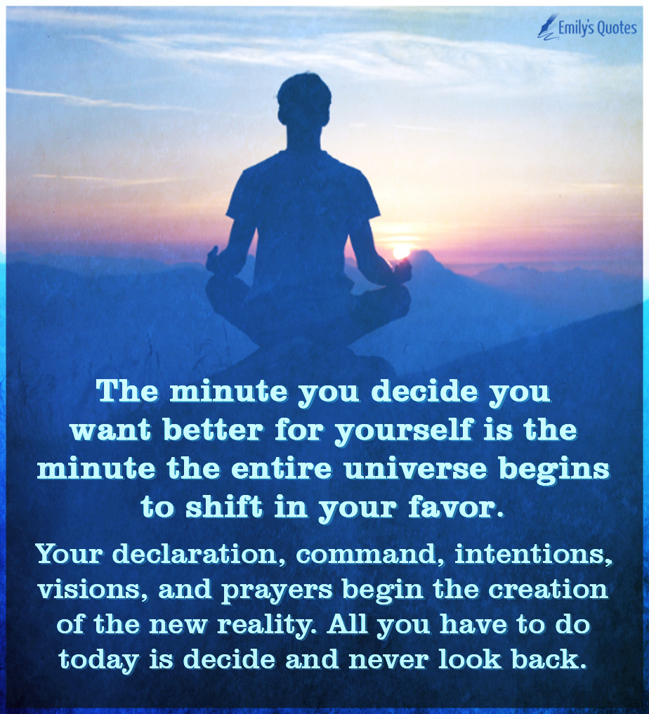 The minute you decide you want better for yourself is the minute the entire