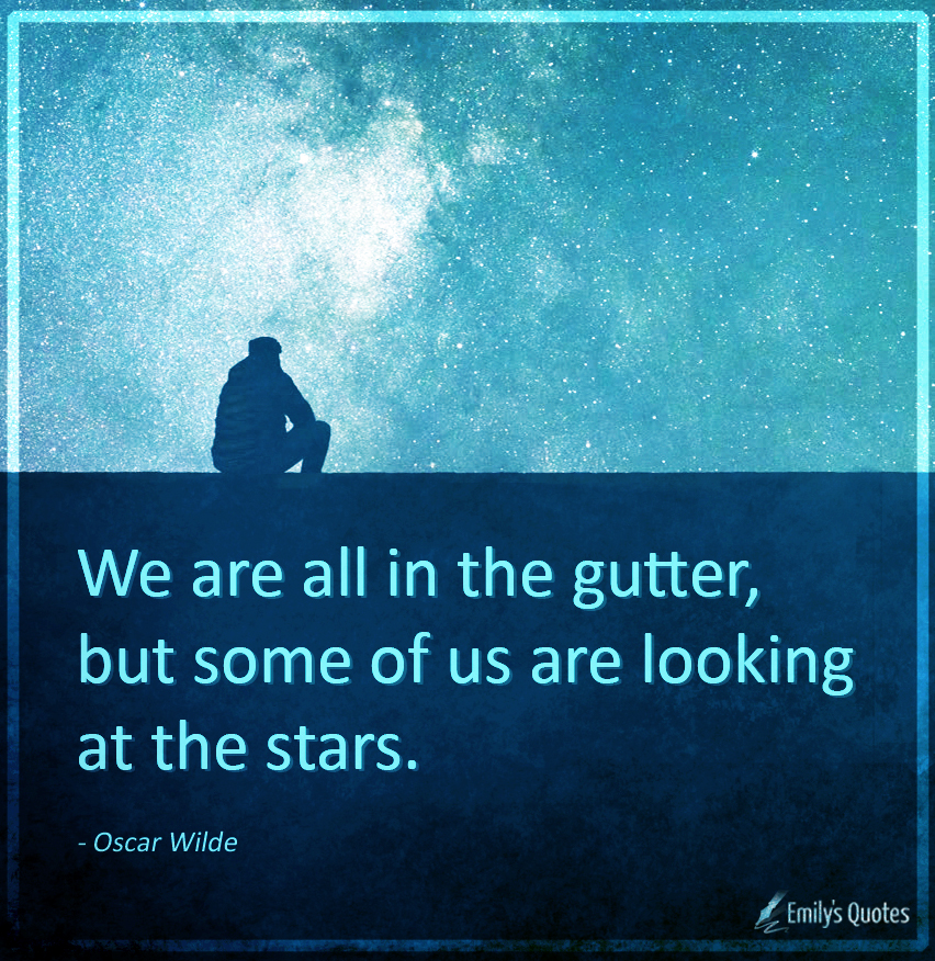 We are all in the gutter, but some of us are looking at the stars