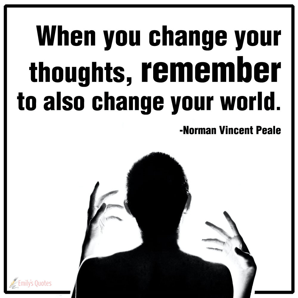 When you change your thoughts, remember to also change your world